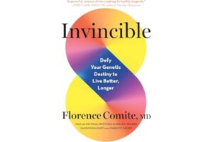 Invincible: Defy Your Genetic Destiny to Live Better, Longer Florence Comite MD
