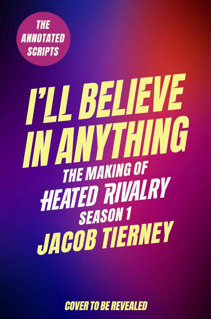 I'll Believe in Anything: The Making of Heated Rivalry Season 1 (The Annotated Scripts) Jacob Tierney