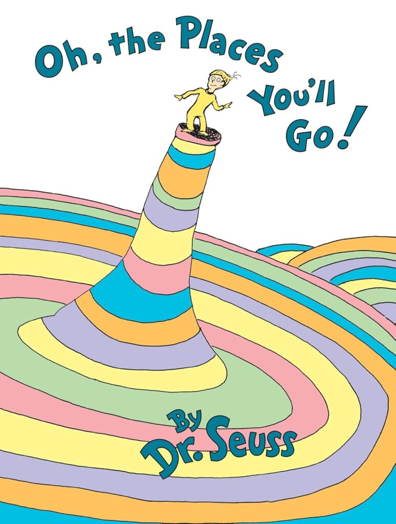 Oh, the Places You'll Go! Dr. Seuss