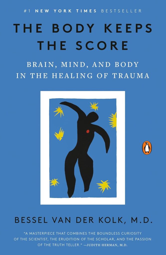 The Body Keeps the Score: Brain, Mind, and Body in the Healing of Trauma Bessel van der Kolk M.D
