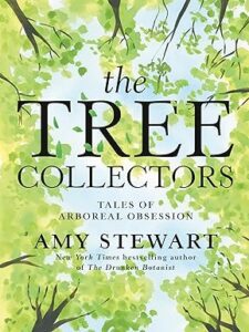 The Tree Collectors: Tales of Arboreal Obsession Amy Stewart
