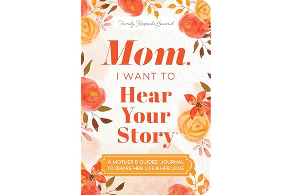 Mom, I Want to Hear Your Story (Expanded Edition): A Mother's Guided Journal to Share Her Life & Her Love (Hear Your Story Books)