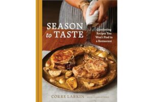 Season to Taste: Comforting Recipes You Won't Find in a Restaurant Corre Larkin 